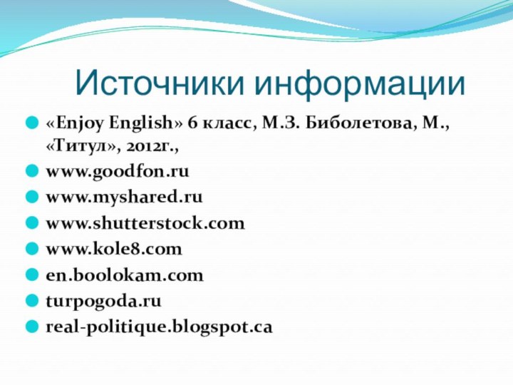 «Enjoy English» 6 класс, М.З. Биболетова, М., «Титул», 2012г.,www.goodfon.ruwww.myshared.ruwww.shutterstock.comwww.kole8.comen.boolokam.comturpogoda.rureal-politique.blogspot.ca   Источники информации