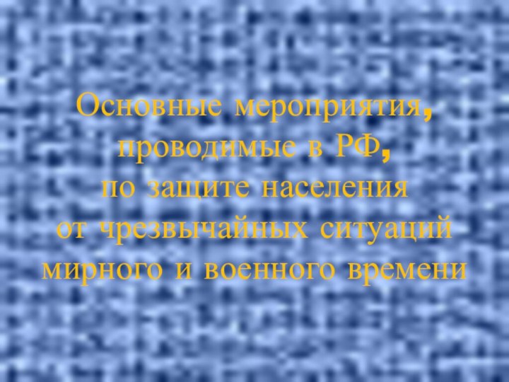 Основные мероприятия, проводимые в РФ,  по защите населения  от чрезвычайных