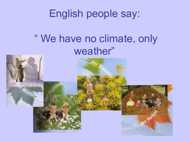 English people say: “ We have no climate, only weather”