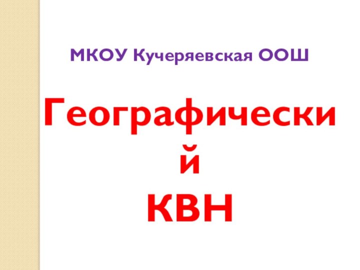 МКОУ Кучеряевская ООШГеографический КВН