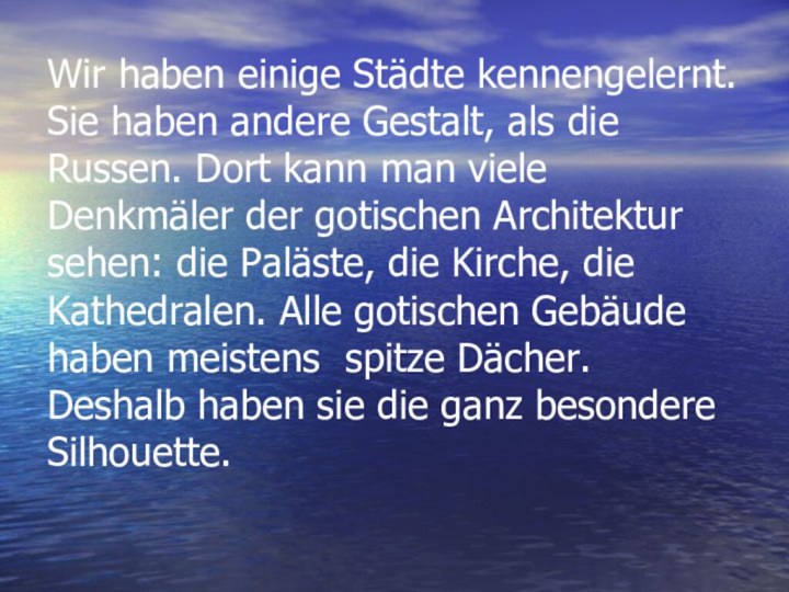 Wir haben einige Städte kennengelernt. Sie haben andere Gestalt, als die Russen.