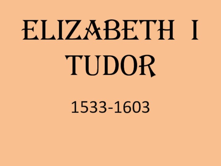 Elizabeth I Tudor1533-1603