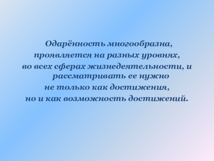   Одарённость многообразна, проявляется на разных уровнях, во всех сферах жизнедеятельности, и