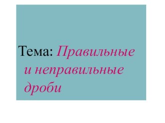 Урок по математике 4 класс  Правильные и неправильные дроби презентация