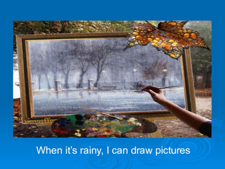 When it’s rainy, I can draw pictures