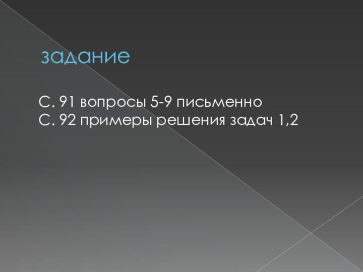 заданиеС. 91 вопросы 5-9 письменноС. 92 примеры решения задач 1,2