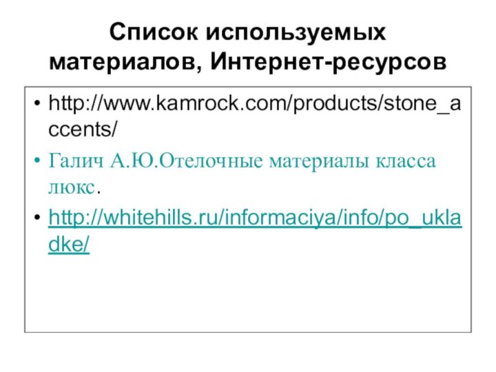 Список используемых материалов, Интернет-ресурсовhttp://www.kamrock.com/products/stone_accents/Галич А.Ю.Отелочные материалы класса люкс.http://whitehills.ru/informaciya/info/po_ukladke/