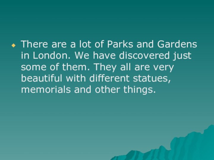 There are a lot of Parks and Gardens in London. We have