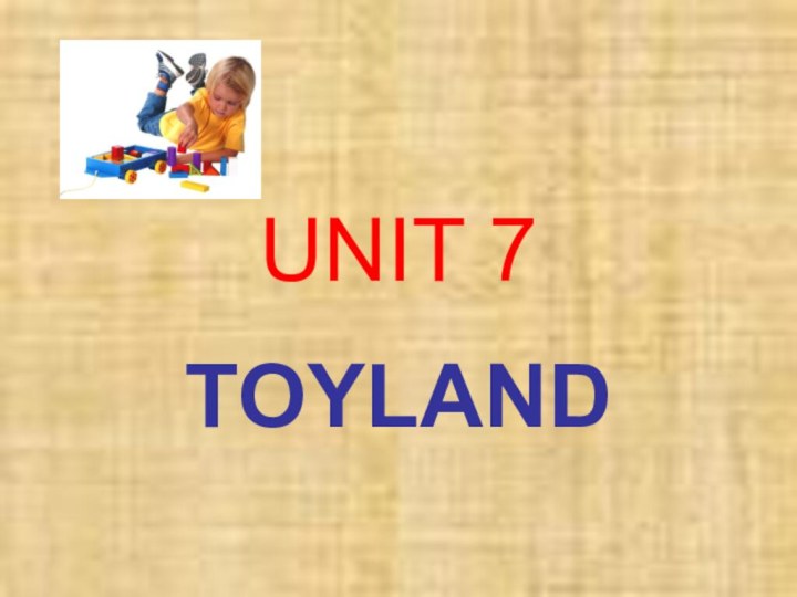 UNIT 7TOYLAND