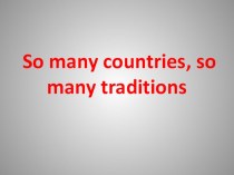 Презентация по английскому языку Сколько стран, столько и традиций
