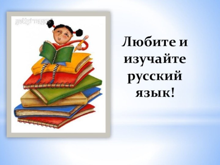 Любите и изучайте русский язык!