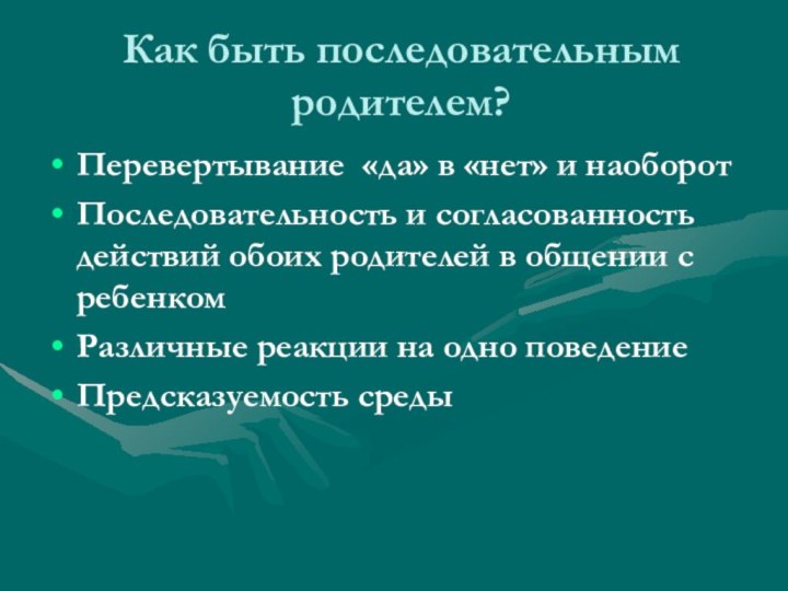 Как быть последовательным родителем?Перевертывание «да» в «нет» и наоборотПоследовательность и согласованность действий