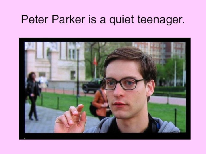 Peter Parker is a quiet teenager.