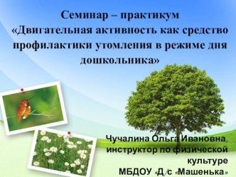 Презентация на семинар – практикум Двигательная активность как средство профилактики утомления в режиме дня дошкольника