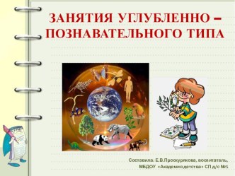 Презентация для воспитателей на тему : Занятия углубленно-познавательного типа