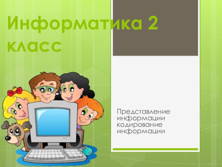 Информатика 2 классПредставление информации кодирование информации