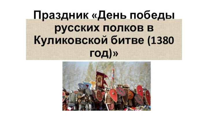 Праздник «День победы русских полков в Куликовской битве (1380 год)»Классный час