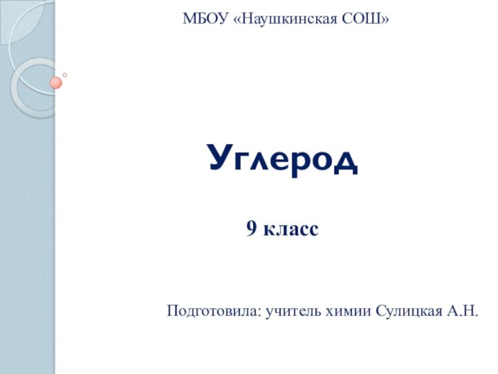 Углерод9 классПодготовила: учитель химии Сулицкая А.Н.МБОУ «Наушкинская СОШ»