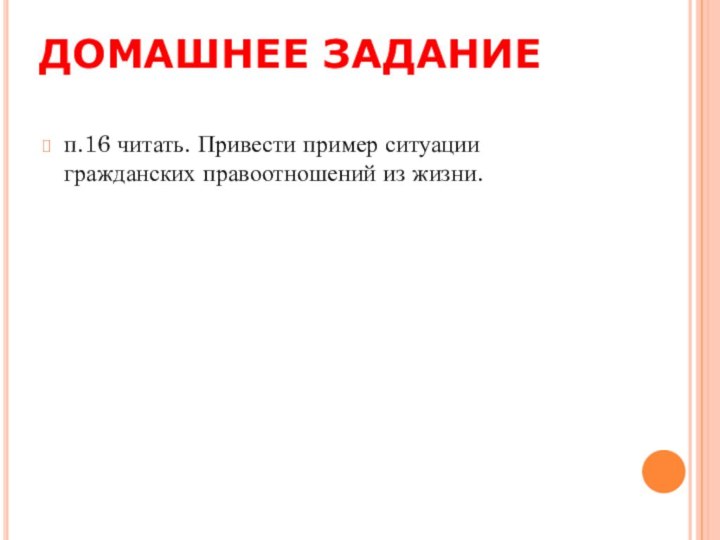 п.16 читать. Привести пример ситуации гражданских правоотношений из жизни.ДОМАШНЕЕ ЗАДАНИЕ