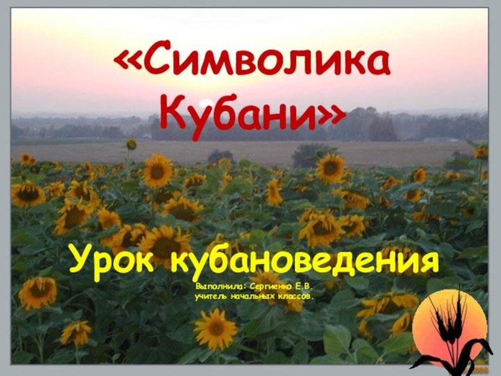 Урок кубановедения Выполнила: Сергиенко Е.В. учитель начальных классов.«Символика Кубани»