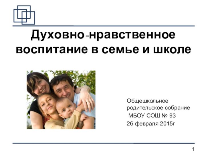 Духовно-нравственное воспитание в семье и школеОбщешкольное родительское собрание МБОУ СОШ № 9326 февраля 2015г