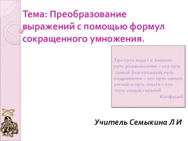 Тема: Преобразование выражений с помощью формул сокращенного умножения.   Три пути ведут к знанию: