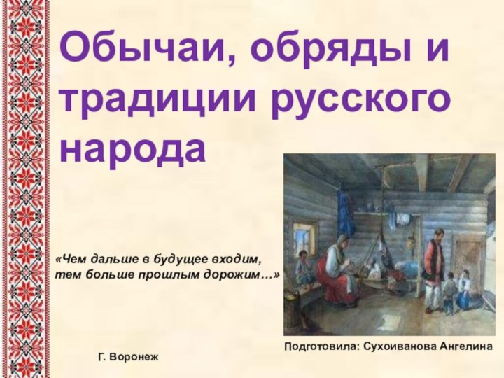 Обычаи, обряды и традиции русского народа «Чем дальше в будущее входим, тем