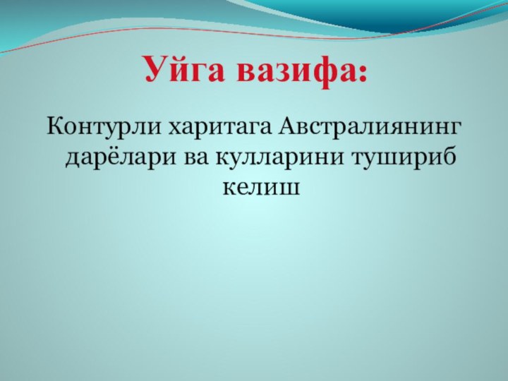 Уйга вазифа:Контурли харитага Австралиянинг дарёлари ва кулларини тушириб келиш