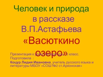 Презентация к открытому уроку литературы в 5 классе на тему Человек и природа в рассказе В.П.Астафьева Васюткино озеро