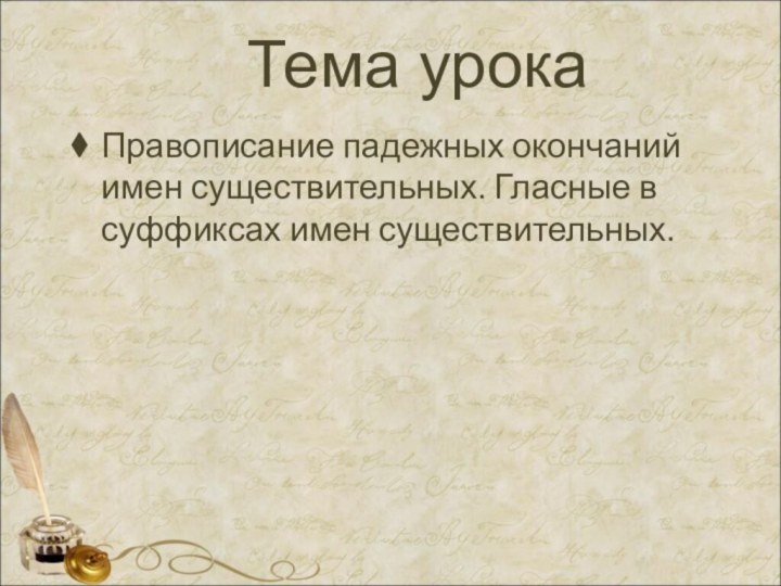 Тема урокаПравописание падежных окончаний имен существительных. Гласные в суффиксах имен существительных.