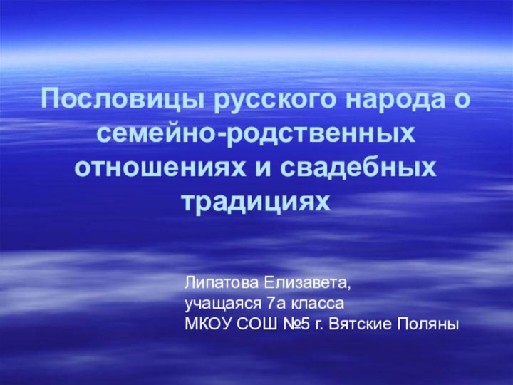 Пословицы русского народа о семейно-родственных отношениях и свадебных традицияхЛипатова Елизавета,учащаяся 7а