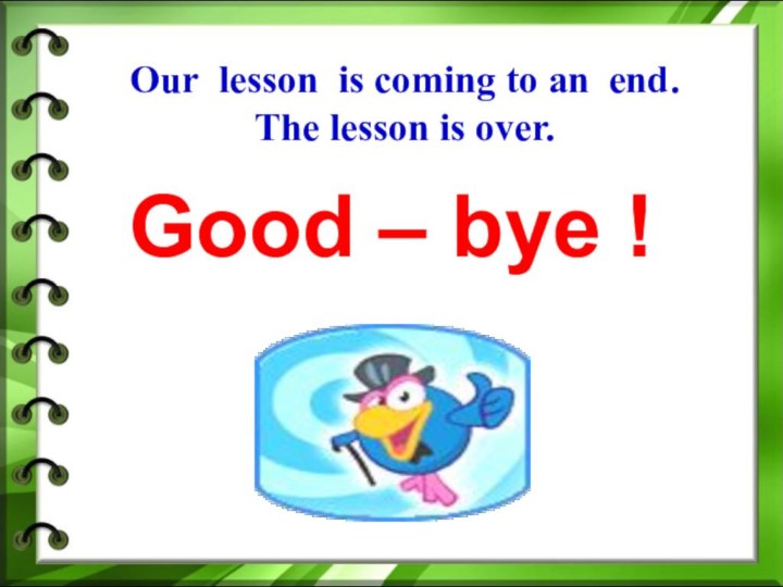 Our lesson is coming to an end.  The lesson