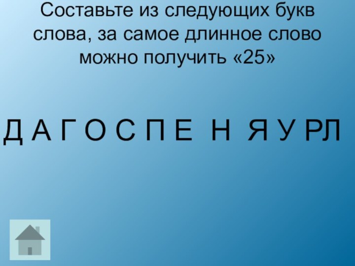 Составьте из следующих букв слова, за самое длинное слово можно получить «25»Д