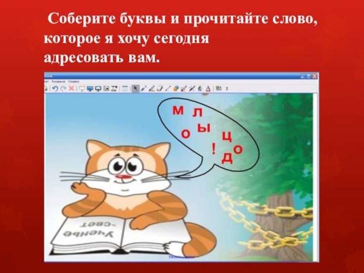 Соберите буквы и прочитайте слово, которое я хочу сегодня  адресовать вам.