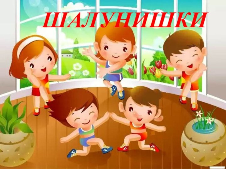 ШАЛУНИШКИ