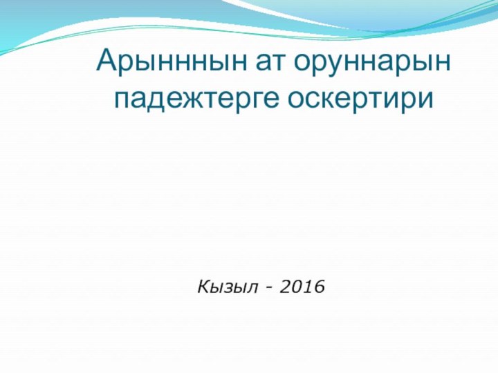 Арынннын ат оруннарын падежтерге оскертириКызыл - 2016