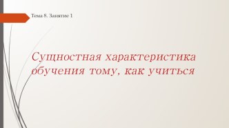 Презентация к тренингу 8 Занятие 1 Сущностная характеристика обучения тому, как учиться