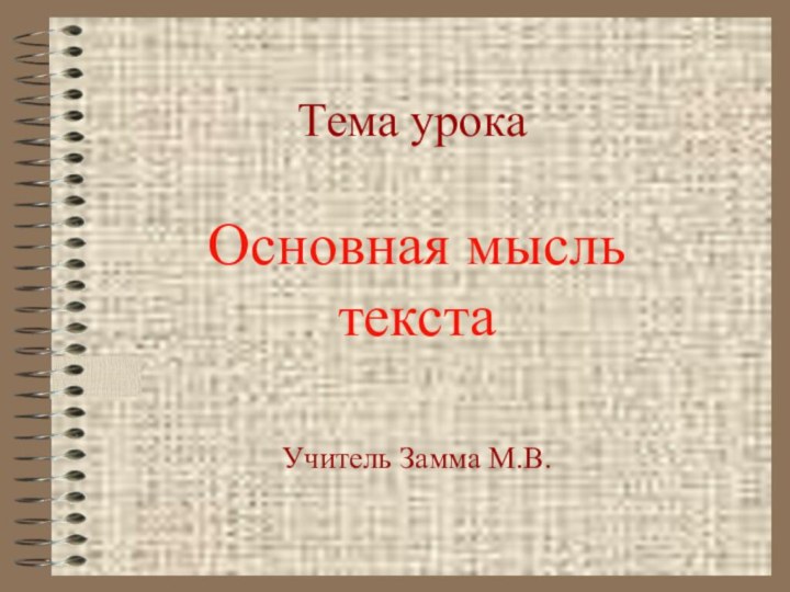 Тема урокаОсновная мысль текстаУчитель Замма М.В.