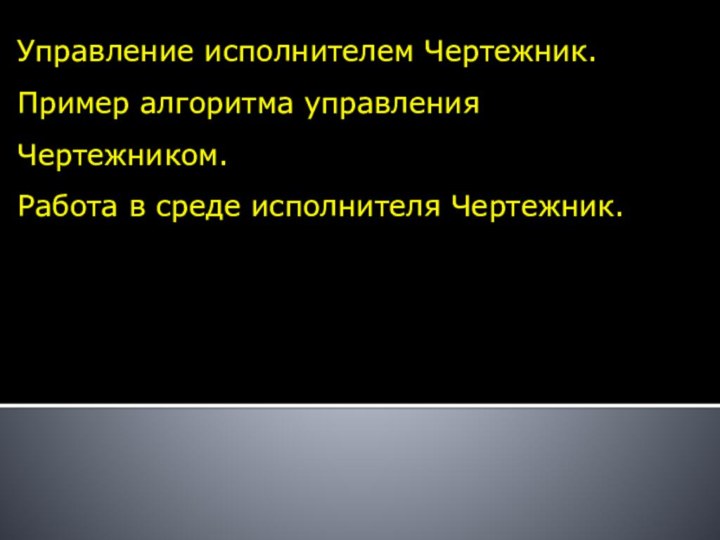 Управление исполнителем Чертежник. Пример алгоритма управления Чертежником. Работа в среде исполнителя Чертежник.