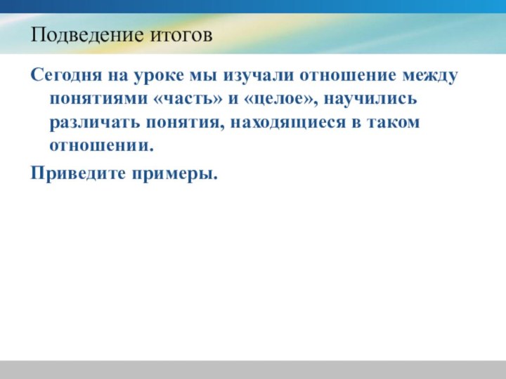 Подведение итоговСегодня на уроке мы изучали отношение между понятиями «часть» и «целое»,