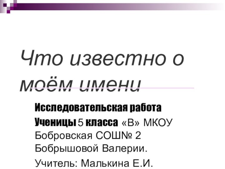 Что известно о моём имениИсследовательская работаУченицы 5 класса «В» МКОУ Бобровская СОШ№