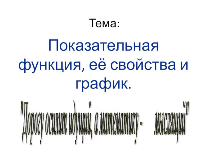 Тема: Показательная функция, её свойства и график.