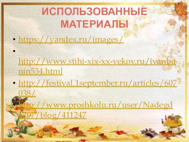 Использованные материалыhttps://yandex.ru/images/ http://www.stihi-xix-xx-vekov.ru/ivanbunin534.html http://festival.1september.ru/articles/607038/ http://www.proshkolu.ru/user/Nadegda797/blog/411247
