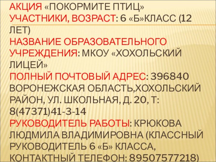 АКЦИЯ «ПОКОРМИТЕ ПТИЦ» УЧАСТНИКИ, ВОЗРАСТ: 6 «Б»КЛАСС (12 ЛЕТ) НАЗВАНИЕ ОБРАЗОВАТЕЛЬНОГО УЧРЕЖДЕНИЯ: