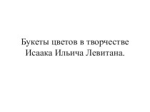 Презентация :Букеты цветов в творчестве Левитана