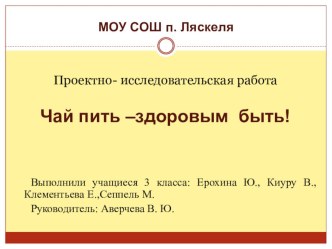 Презентация по проектно- исследовательской работе Чай пить –здоровым быть!