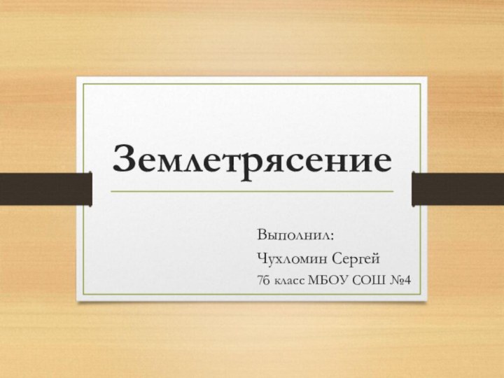 ЗемлетрясениеВыполнил: Чухломин Сергей7б класс МБОУ СОШ №4