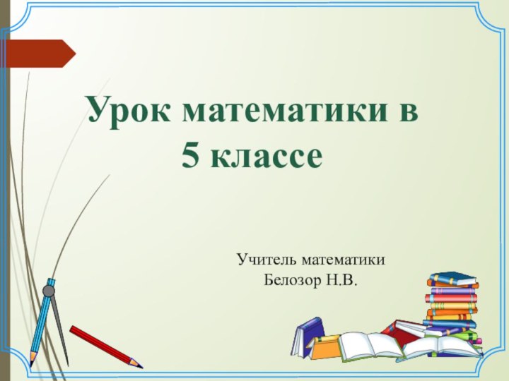 Урок математики в 5 классеУчитель математики Белозор Н.В.