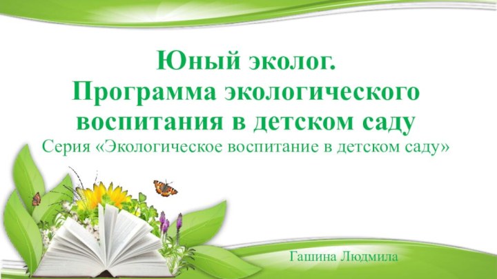 Юный эколог.  Программа экологического воспитания в детском саду Серия «Экологическое воспитание в детском саду»Гашина Людмила