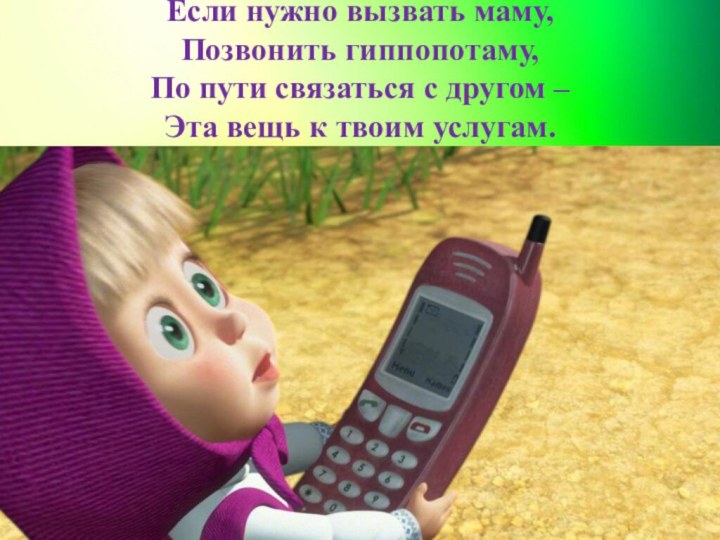 Если нужно вызвать маму, Позвонить гиппопотаму, По пути связаться с другом –